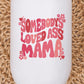 Valentine's Day Somebody's Loved Ass Mama Wine Cup