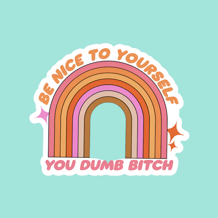 Be Nice To Yourself You Dumb Bitch Sticker